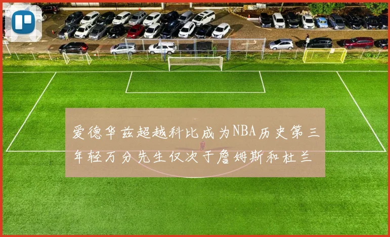 爱德华兹超越科比成为NBA历史第三年轻万分先生仅次于詹姆斯和杜兰特