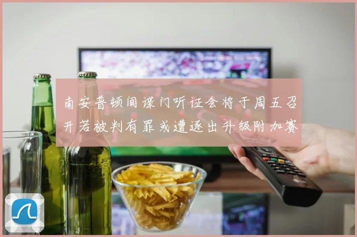 南安普顿间谍门听证会将于周五召开若被判有罪或遭逐出升级附加赛